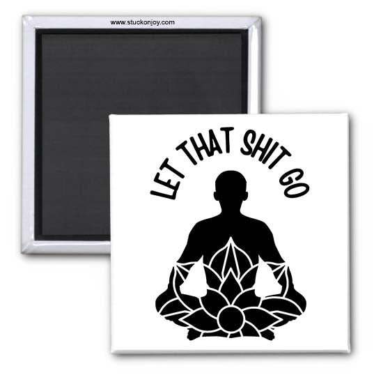 LET THAT SH*T GO, FUNNY 2x2 MAGNET