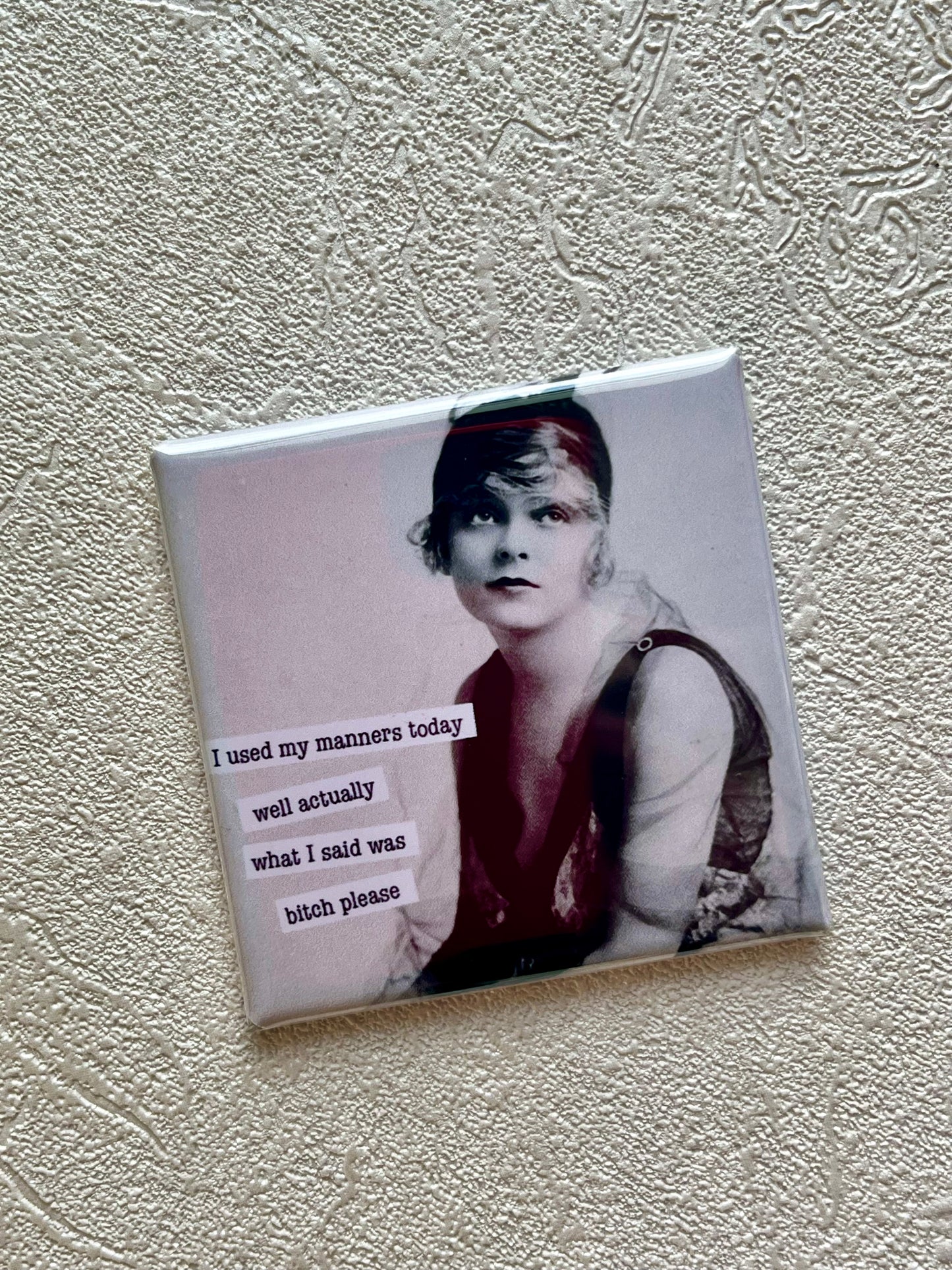 I USED MY MANNERS TODAY...SAID, BITCH PLEASE, 2x2 MAGNET
