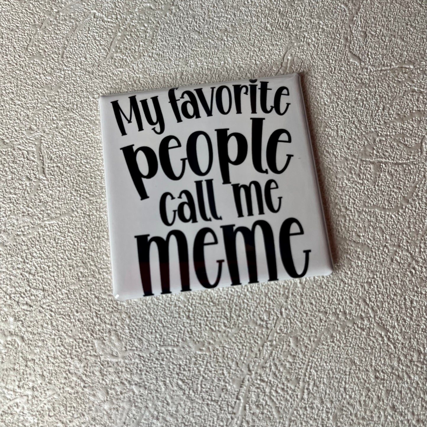 MY FAVORITE PEOPLE CALL ME MEME 2x2 MAGNET