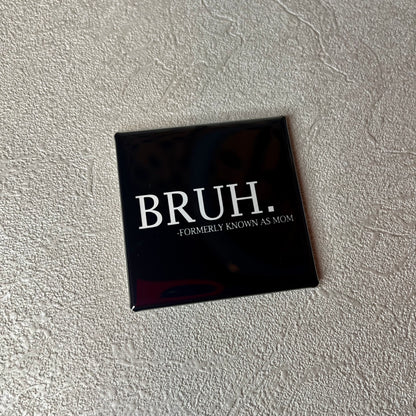 BRUH - FORMERLY KNOWN AS MOM 2x2 MAGNET