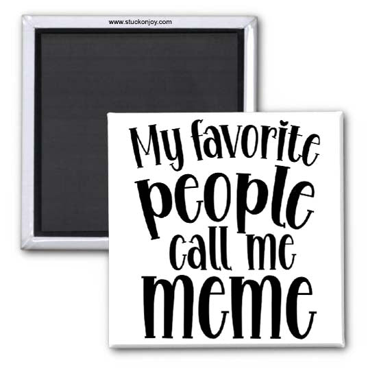 MY FAVORITE PEOPLE CALL ME MEME 2x2 MAGNET