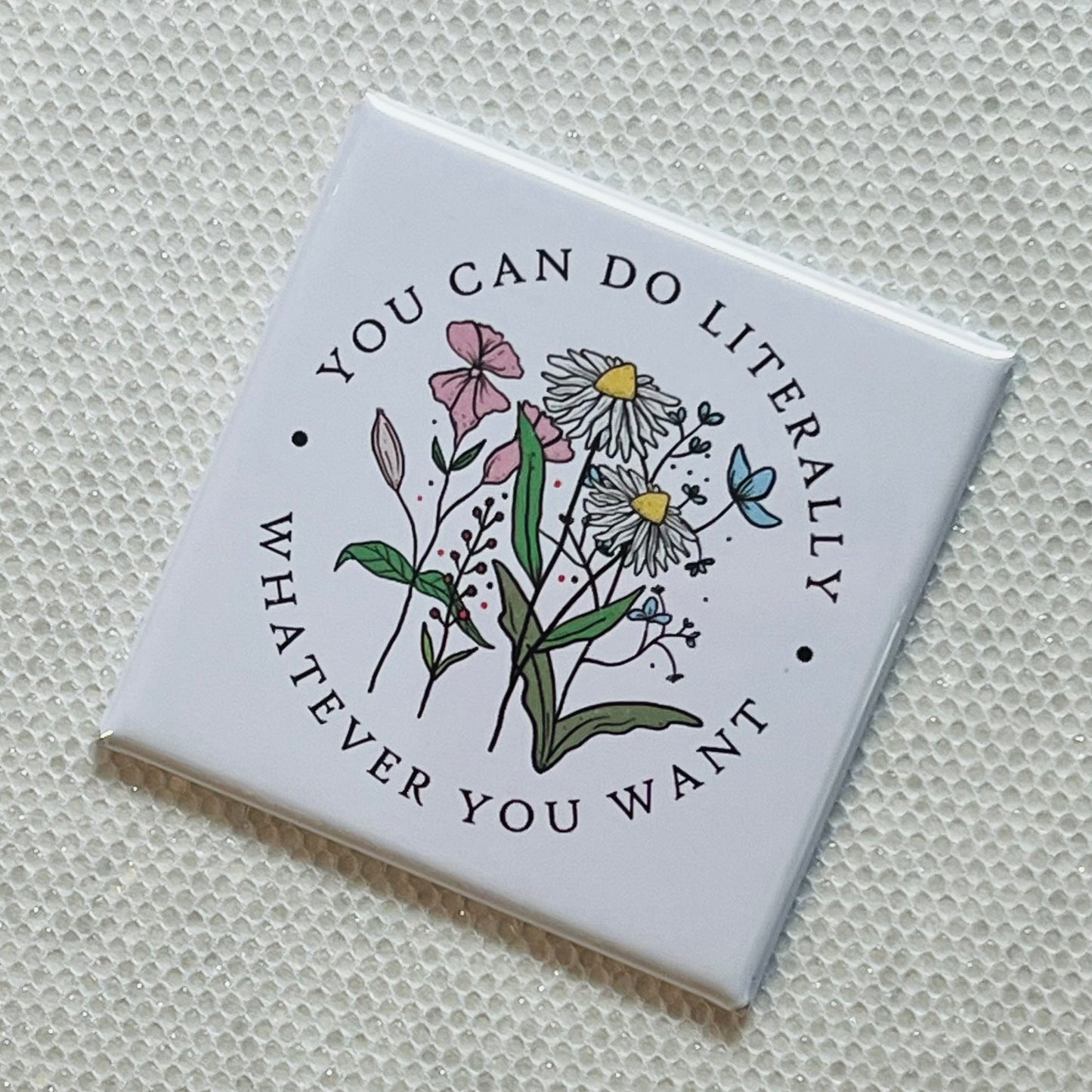 YOU CAN DO LITERALLY WHATEVER YOU WANT - FLORAL QUOTE MAGNET