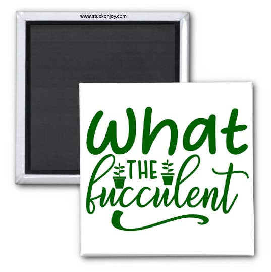 WHAT THE FUCCULENT 2x2 MAGNET