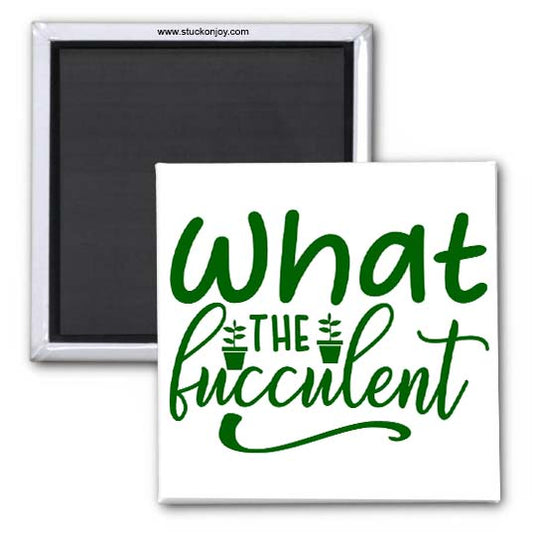 WHAT THE FUCCULENT 2x2 MAGNET