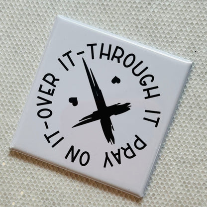 PRAY ON IT, OVER IT, THROUGH IT 2x2" MAGNET