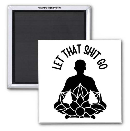 LET THAT SH*T GO, FUNNY 2x2 MAGNET