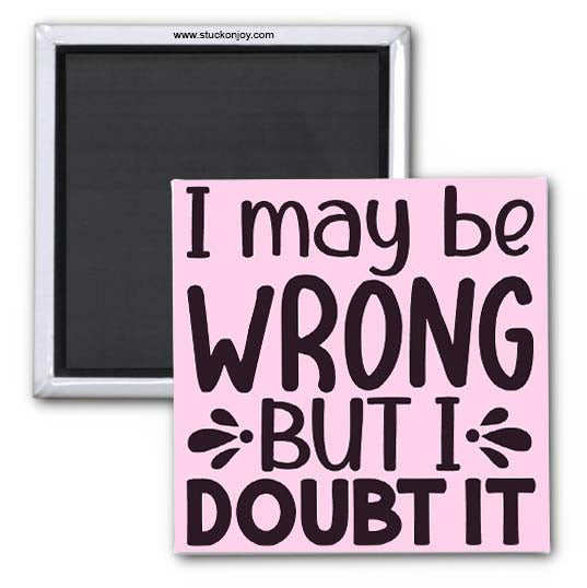 I MAY BE WRONG...DOUBT IT 2x2 MAGNET