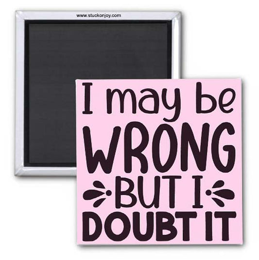I MAY BE WRONG...DOUBT IT 2x2 MAGNET