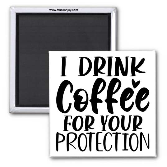 I DRINK COFFEE FOR YOUR PROTECTION 2X2 MAGNET