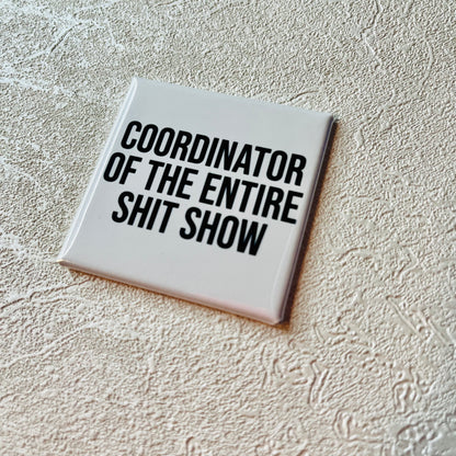 COORDINATOR OF THE ENTIRE SH*T SHOW 2x2 MAGNET