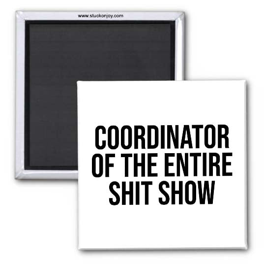 COORDINATOR OF THE ENTIRE SH*T SHOW 2x2 MAGNET