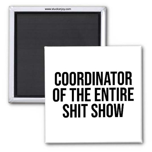 COORDINATOR OF THE ENTIRE SH*T SHOW 2x2 MAGNET