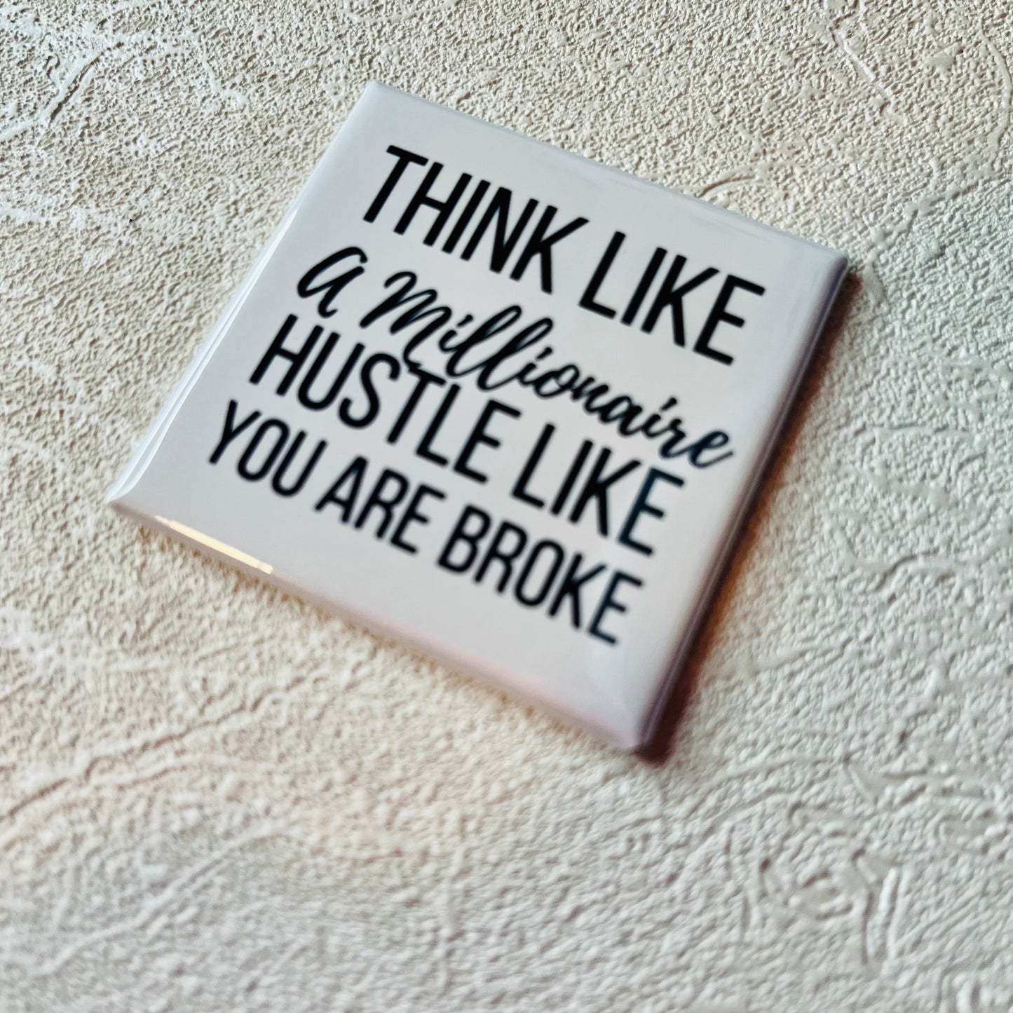 THINK LIKE A MILLIONAIRE...HUSTLE, 2x2 SQUARE MAGNET