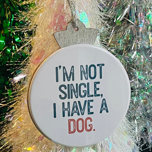 I'M NOT SINGLE, I HAVE A DOG CHRISTMAS ORNAMENT