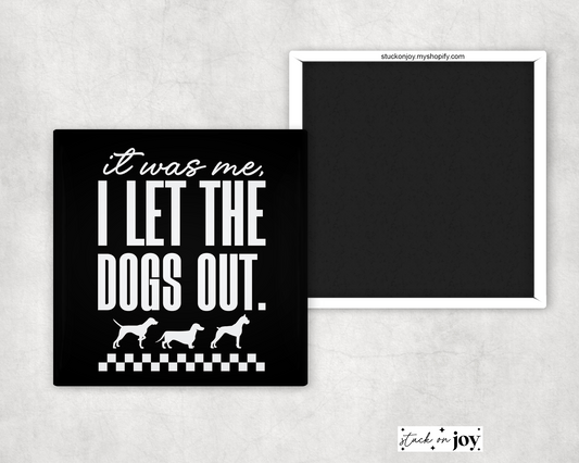 IT WAS ME, I LET THE DOGS OUT FUNNY 2x2 MAGNET