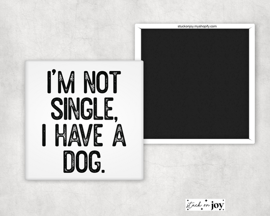 I'M NOT SINGLE, I HAVE A DOG FUNNY 2x2 MAGNET