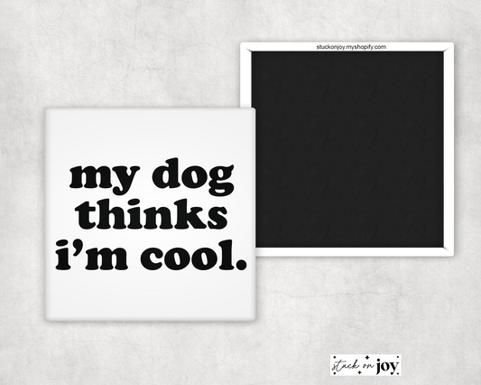 MY DOG THINKS I'M COOL 2x2 MAGNET