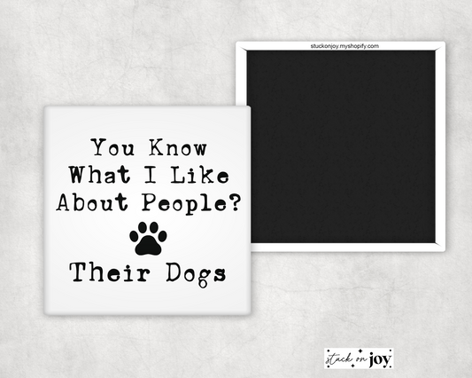 YOU KNOW WHAT I LIKE ABOUT PEOPLE? THEIR DOGS...2x2 SQUARE MAGNET