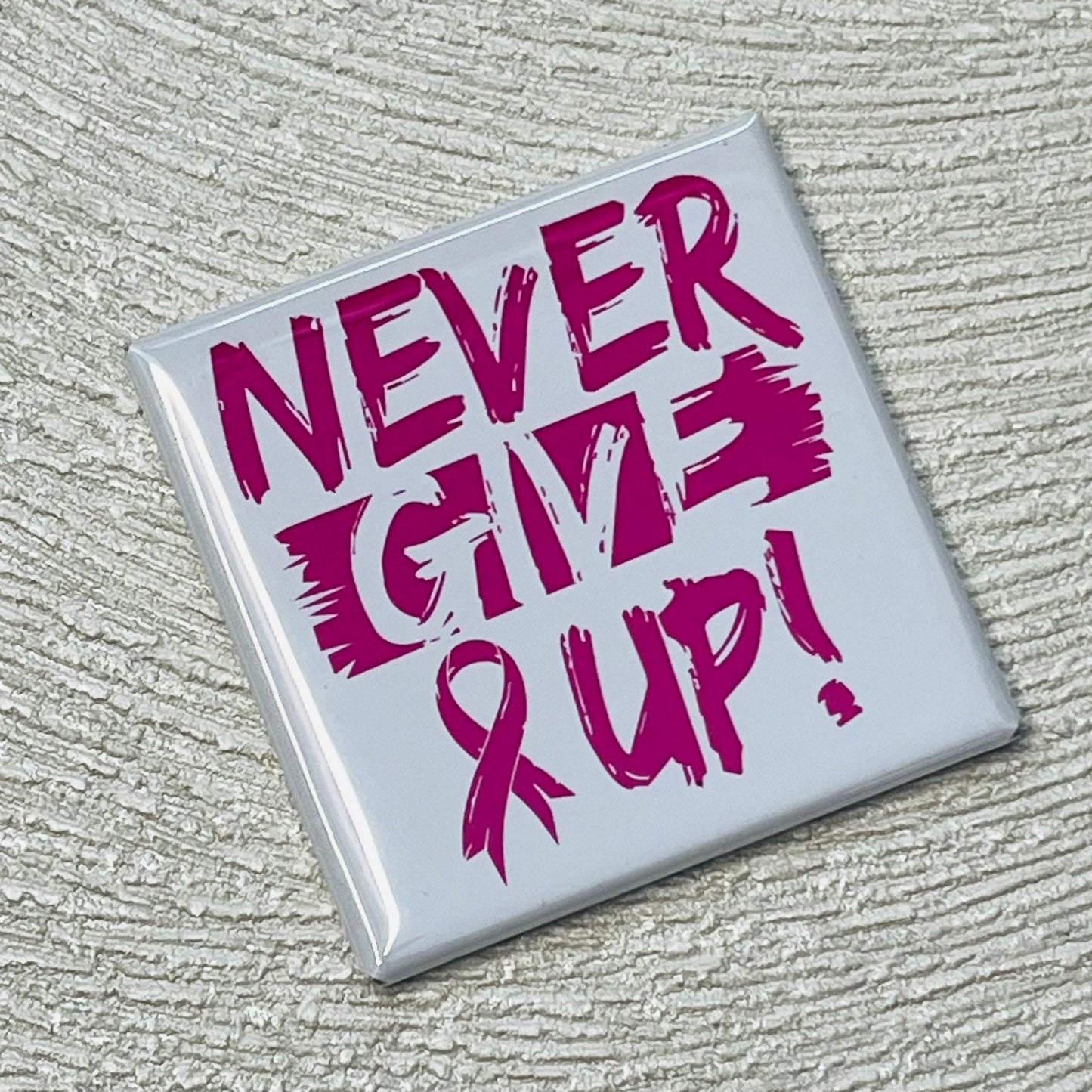 NEVER GIVE UP - BREAST CANCER AWARENESS MAGNET