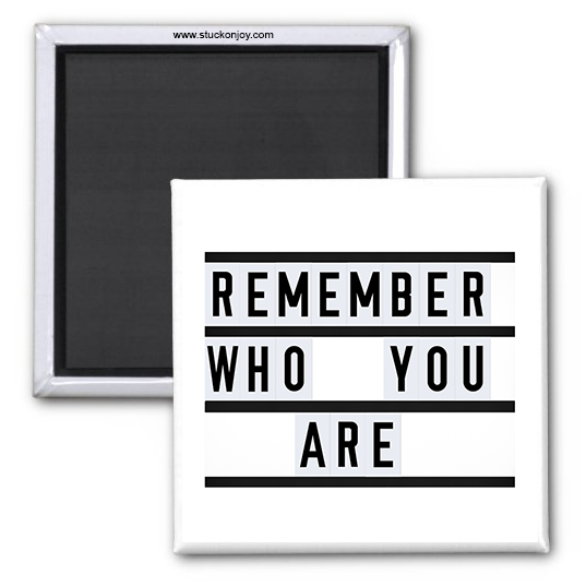 REMEMBER WHO YOU ARE 2x2 MAGNET