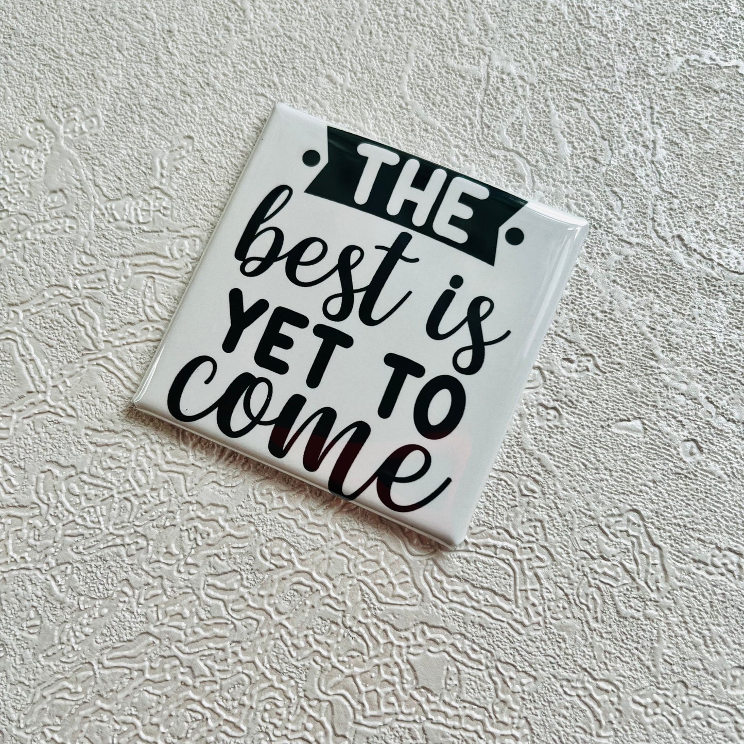 THE BEST IS YET TO COME 2x2 MAGNET