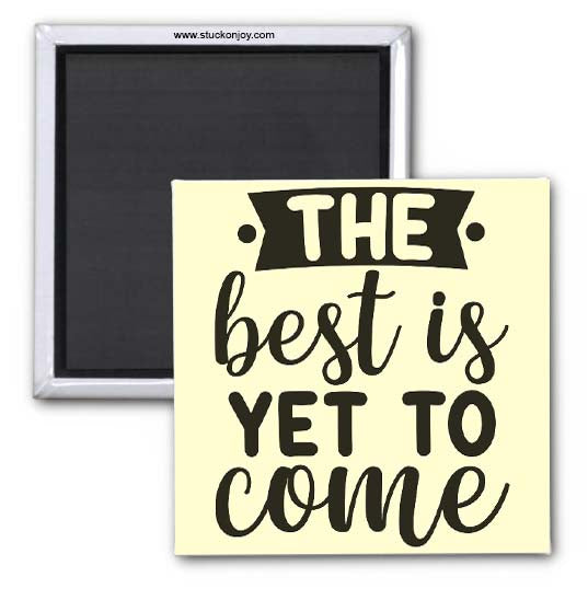 THE BEST IS YET TO COME 2x2 MAGNET