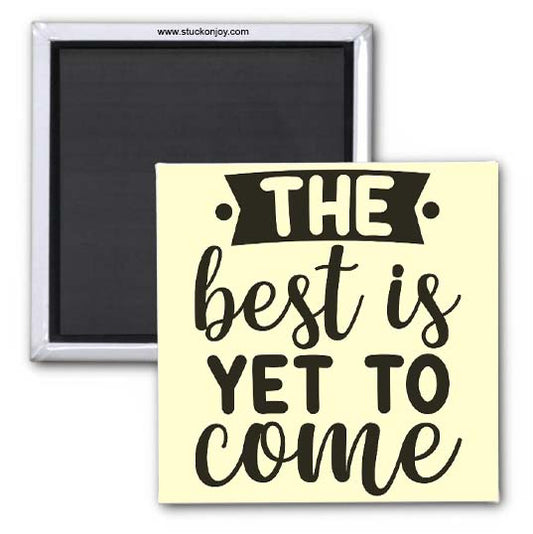 THE BEST IS YET TO COME 2x2 MAGNET