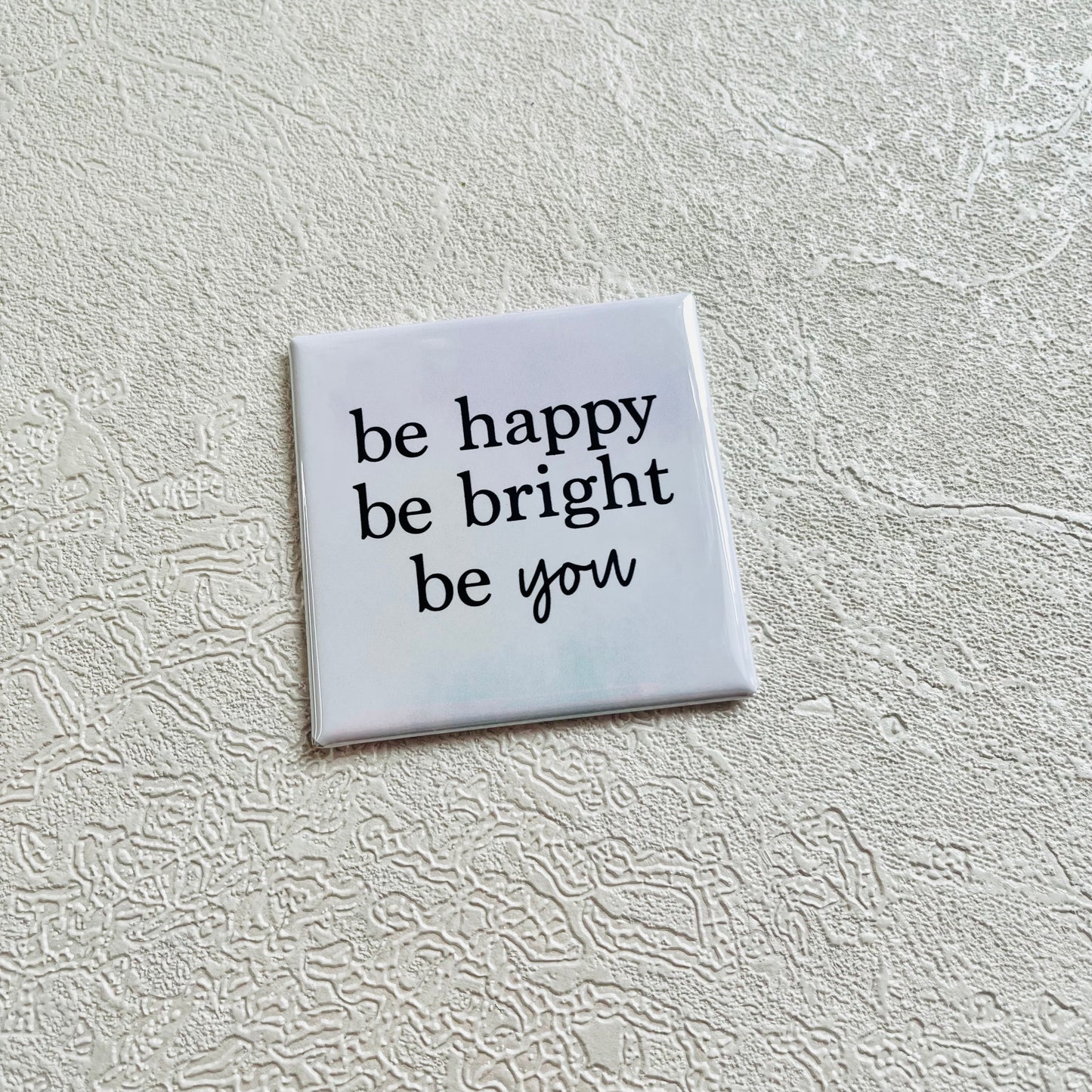 QUOTE MAGNET - BE HAPPY, BE BRIGHT, BE YOU