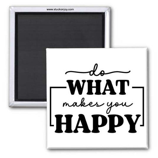 DO WHAT MAKES YOU HAPPY 2x2 MAGNET