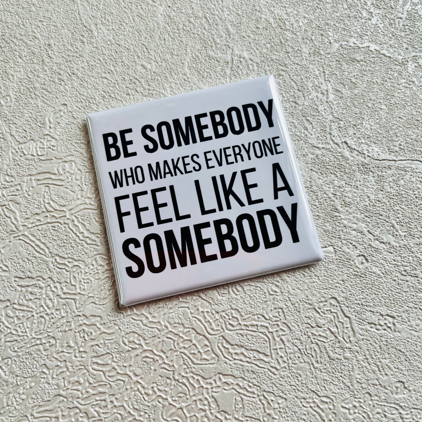 QUOTE MAGNET, BE SOMEBODY