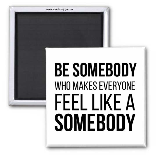 QUOTE MAGNET, BE SOMEBODY