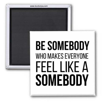 QUOTE MAGNET, BE SOMEBODY