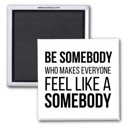 QUOTE MAGNET, BE SOMEBODY