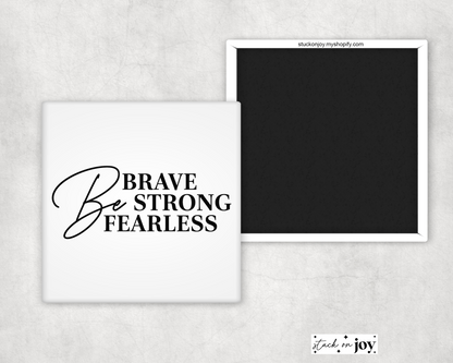 BE STRONG, BE BRAVE, BE FEARLESS 2X2 MAGNET