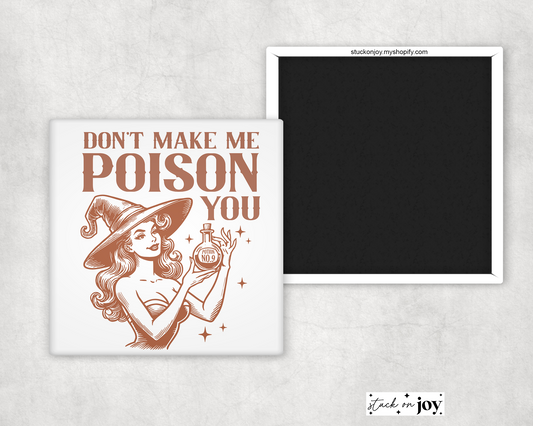 DON'T MAKE ME POISON YOU FUNNY 2"x2" MAGNET