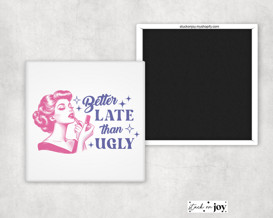BETTER LATE THAN UGLY FUNNY 2"x2" MAGNET