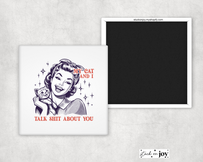 MY CAT AND I TALK SHI!T ABOUT YOU FUNNY 2"x2" MAGNET
