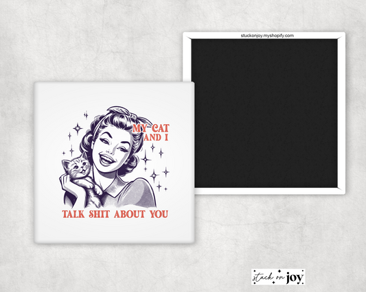 MY CAT AND I TALK SHI!T ABOUT YOU FUNNY 2"x2" MAGNET