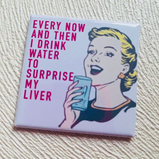 EVERY NOW AND THEN I DRINK WATER TO SURPRISE MY LIVER II SNARKY 2x2 MAGNET