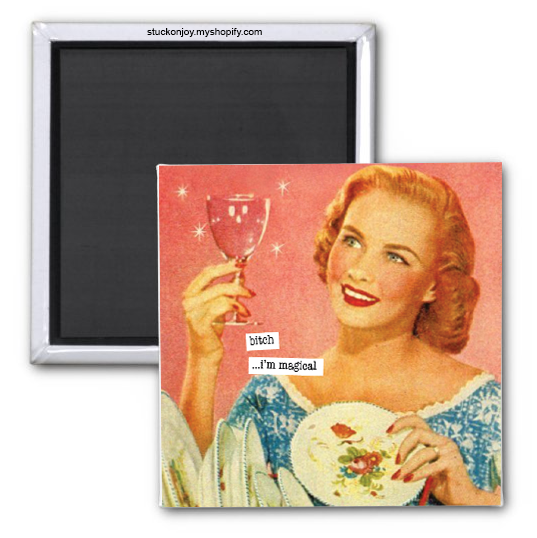 FUNNY 2X2 MAGNET...BITCH...I'M MAGICAL