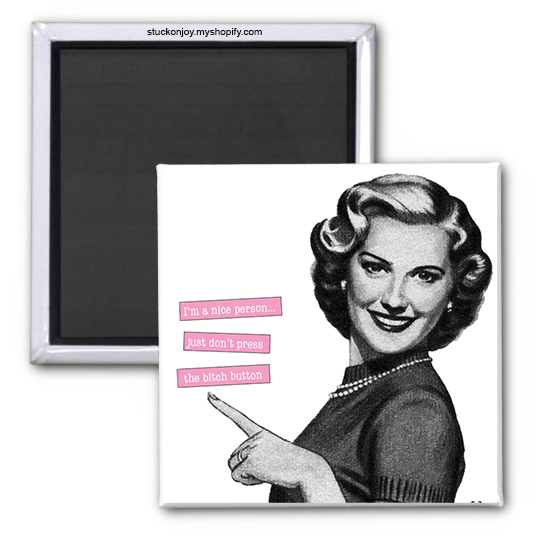 I'M A NICE PERSON, JUST DON'T PRESS THE BITCH BUTTON 2x2 MAGNET