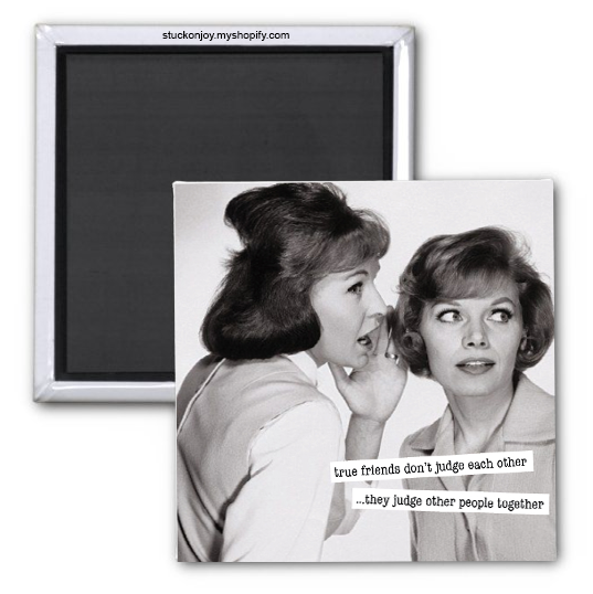 TRUE FRIENDS DON'T JUDGE EACH OTHER, THEY JUDGE OTHER PEOPLE TOGETHER 2X2 MAGNET