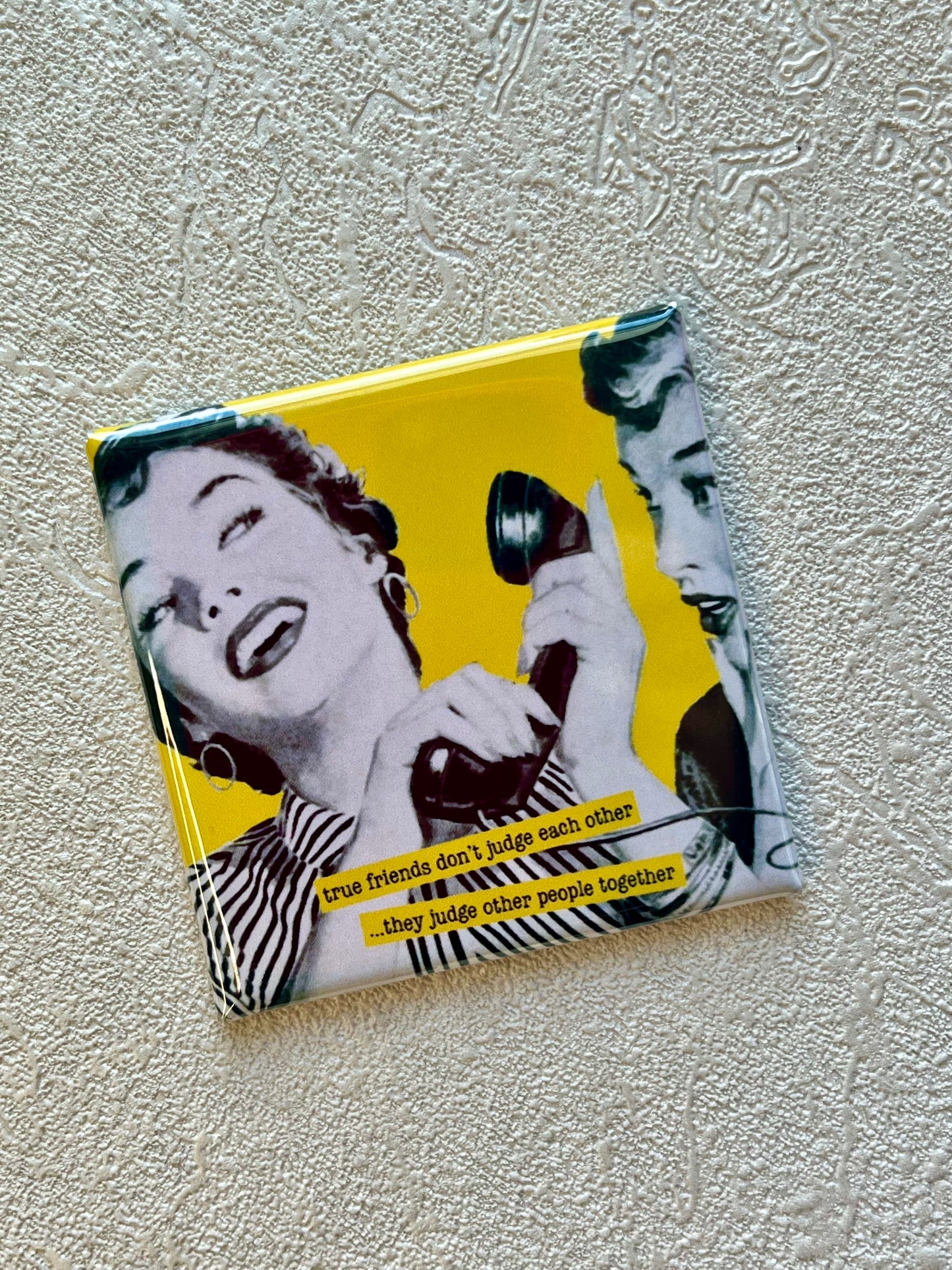 TRUE FRIENDS DON'T JUDGE EACH OTHER 2X2 SQUARE MAGNET
