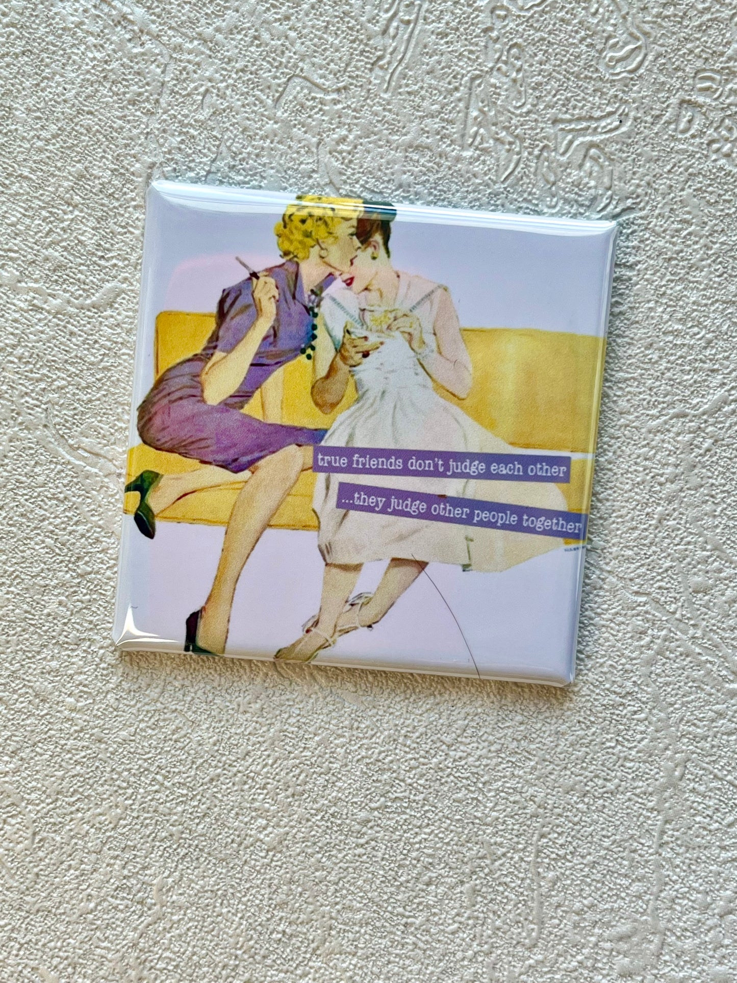 TRUE FRIENDS DON'T JUDGE EACH OTHER #3, 2X2 SQUARE MAGNET
