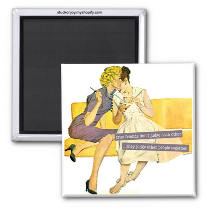 TRUE FRIENDS DON'T JUDGE EACH OTHER #3, 2X2 SQUARE MAGNET