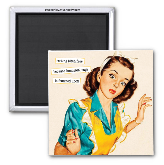RESTING BITCH FACE...BECAUSE HOMICIDAL RAGE IS FROWNED UPON, 2x2 MAGNET