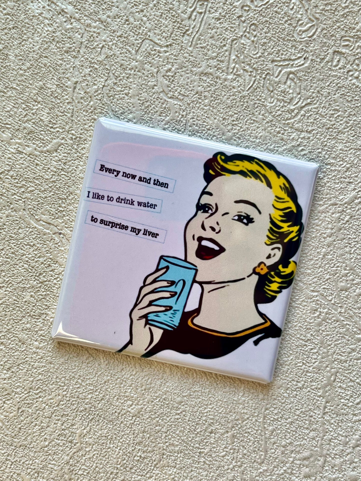 EVERY NOW AND THEN, I LIKE TO DRINK WATER TO SURPRISE MY LIVER 2x2 MAGNET