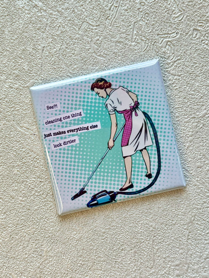 SEE? CLEANING ONE THING MAKES EVERYTHING ELSE LOOK DIRTIER, 2x2 MAGNET