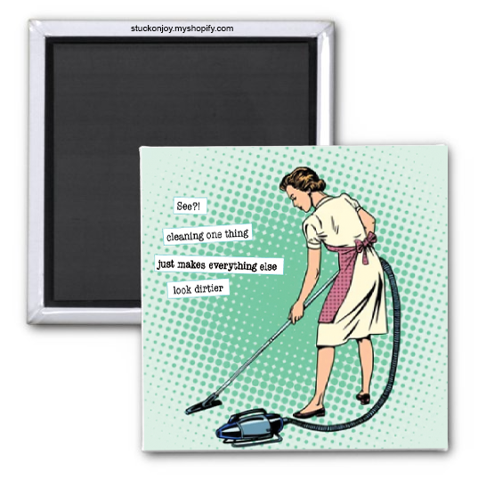 SEE? CLEANING ONE THING MAKES EVERYTHING ELSE LOOK DIRTIER, 2x2 MAGNET