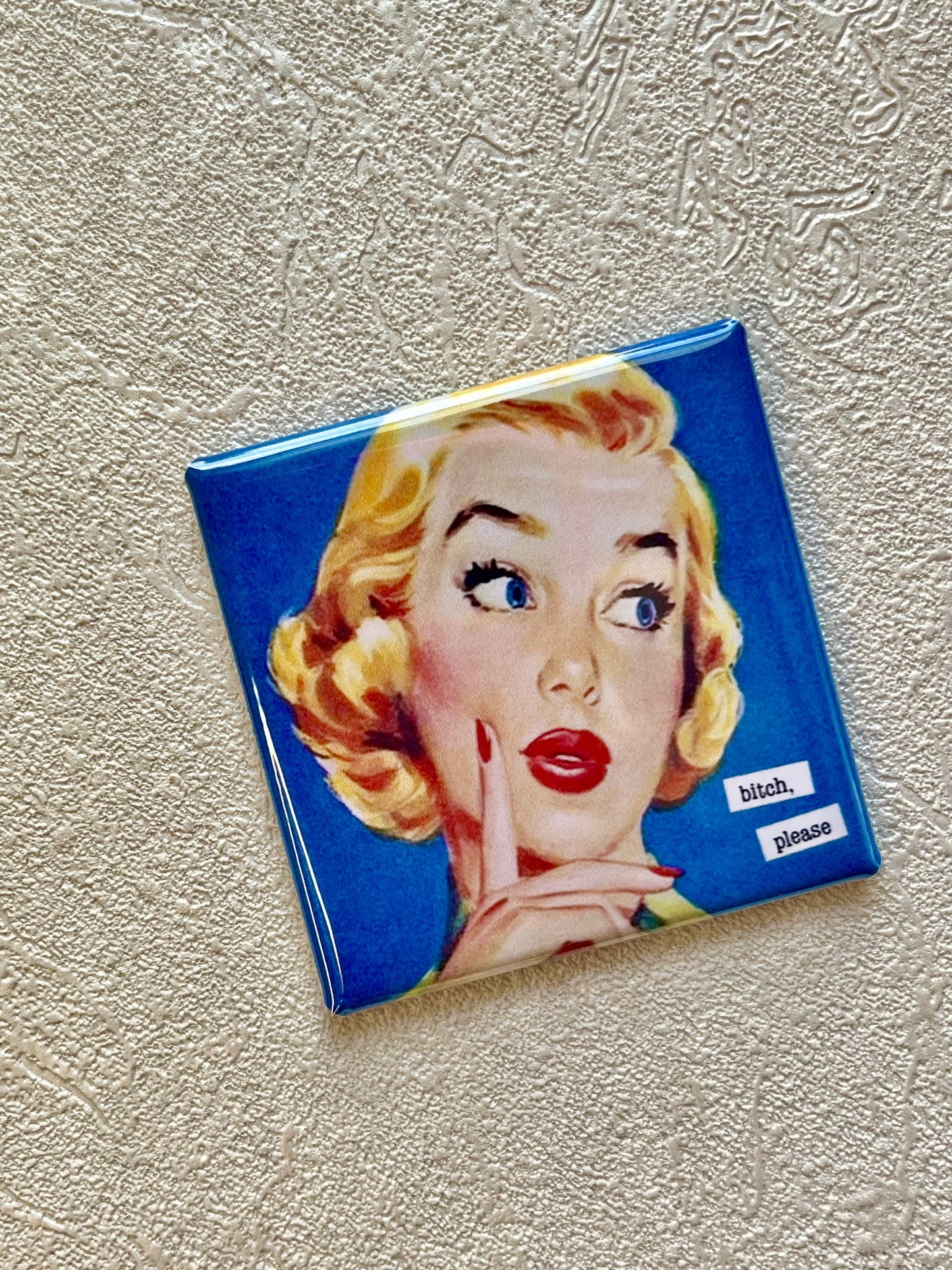 FUNNY MAGNET...BITCH, PLEASE